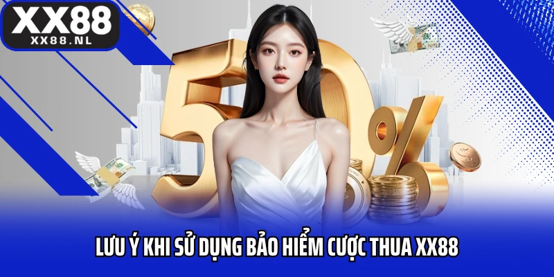 Lưu ý khi sử dụng bảo hiểm cược thua XX88