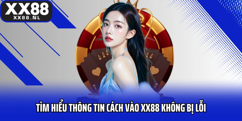 Tìm hiểu thông tin cách vào XX88 không bị lỗi